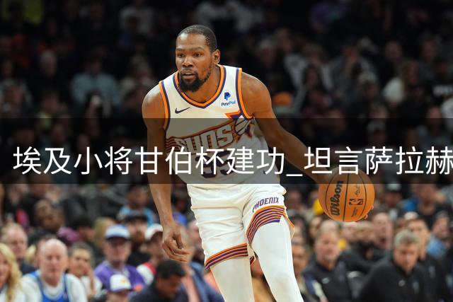 埃及小将甘伯杯建功 坦言萨拉赫指点助其融入巴萨