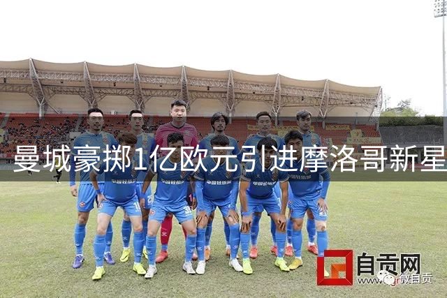 曼城豪掷1亿欧元引进摩洛哥新星布阿迪