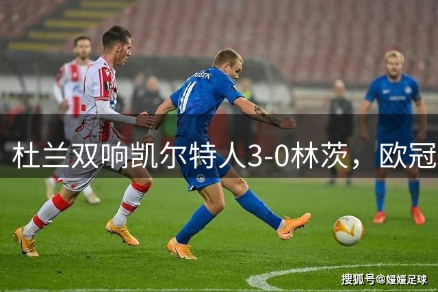 杜兰双响凯尔特人3-0林茨，欧冠资格赛晋级在望