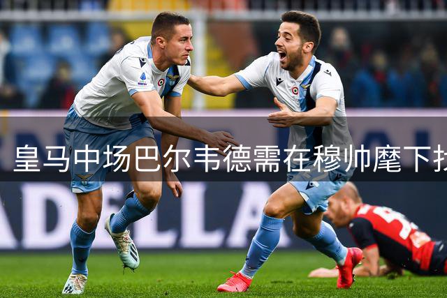 皇马中场巴尔韦德需在穆帅麾下找回状态